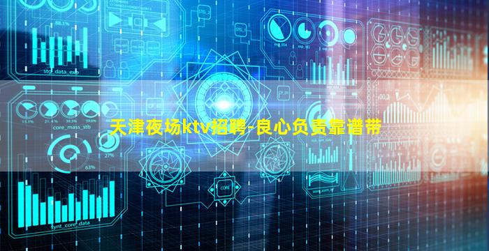 天津夜场ktv招聘-良心负责靠谱带